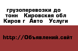 грузоперевозки до 2.5 тонн - Кировская обл., Киров г. Авто » Услуги   